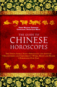The Guide to Chinese Horoscopes (The Twelve Animal Signs * Personality and Aptitude * Relationships and Compatibility * Work, Money and Health) by Gerry Maguire, 9781780283951