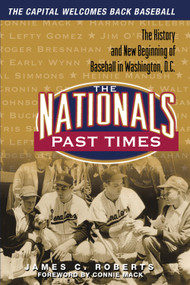 The Nationals Past Times (The History and New Beginning of Baseball in Washington, D.C.) by James C. Roberts, Connie Mack, 9781572437548