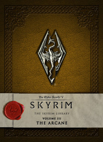 The Elder Scrolls V: Skyrim - The Skyrim Library, Vol. III: The Arcane by Bethesda Softworks, 9781783293216