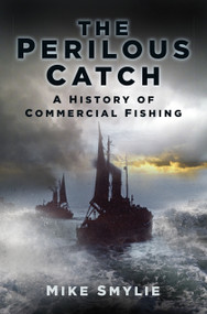 The Perilous Catch (A History of Commercial Fishing) by Mike Smylie, 9780752498003