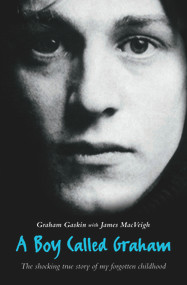 A Boy Called Graham (The Shocking Story of My Forgotten Childhood) by Graham Gaskin, James MacVeigh, 9781844541447
