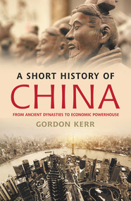 A Short History of China (From Ancient Dynasties to Economic Powerhouse) by Gordon Kerr, 9781842439685