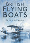 British Flying Boats by Peter London, 9780752460550