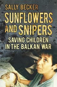 Sunflowers and Snipers (Saving Children in the Balkan War) by Sally Becker, 9780752483092