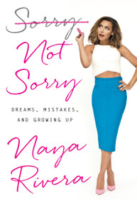 Sorry Not Sorry (Dreams, Mistakes, and Growing Up) by Naya Rivera, 9780399184987