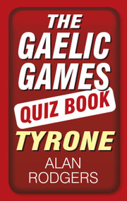 The Gaelic Games Quiz Book: Tyrone (Tyrone) by Alan Rodgers, 9781845888527