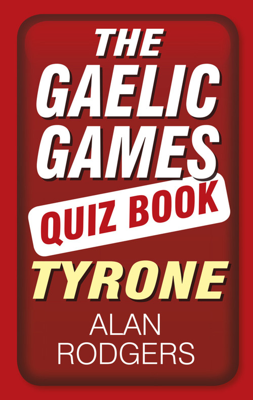 The Gaelic Games Quiz Book: Tyrone (Tyrone) by Alan Rodgers, 9781845888527