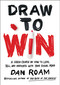 Draw to Win (A Crash Course on How to Lead, Sell, and Innovate With Your Visual Mind) by Dan Roam, 9780399562990