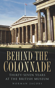 Behind the Colonnade (Thirty-Seven Years at the British Museum) by Norman Jacobs, 9780752452791