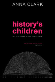 History's Children (History Wars in the Classroom) by Anna Clark, 9780868408637