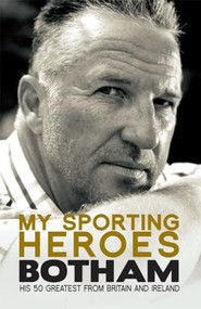 My Sporting Heroes (His 50 Greatest from Britain and Ireland) by Ian Botham, 9781845964870