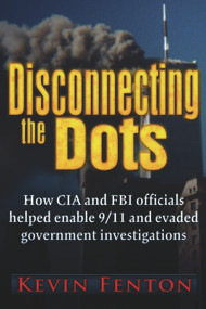 Disconnecting the Dots (How 9/11 Was Allowed to Happen) by Kevin Fenton, 9780984185856