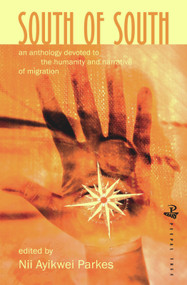 South of South (An Anthology Devoted to the Humanity and Narrative of Migration) by Nii Ayikwei Parkes, 9781845231545