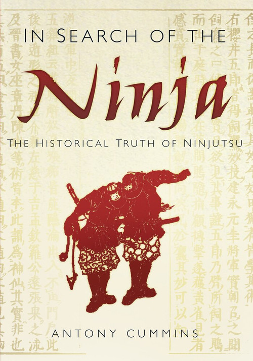 In Search of the Ninja (The Historical Truth of Ninjutsu) - 9780752492100 by Antony Cummins, 9780752492100