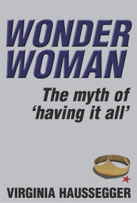 Wonder Woman (The Myth of Having It All) by Virginia Haussegger, 9781741144109