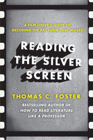 Reading the Silver Screen (A Film Lover's Guide to Decoding the Art Form That Moves) by Thomas C. Foster, 9780062113399