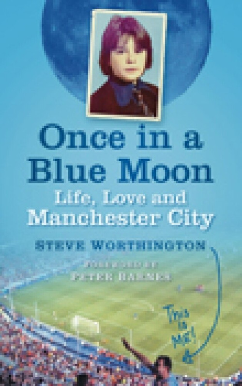 Once in a Blue Moon (Life, Love and Manchester City) by Steve Worthington, 9780752456218