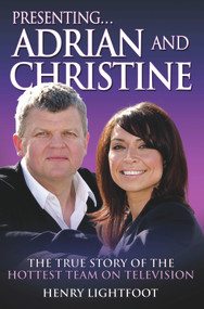 Presenting . . .  Adrian and Christine (The True Story of the Hottest Team on Television) by Henry Lightfoot, 9781843583363