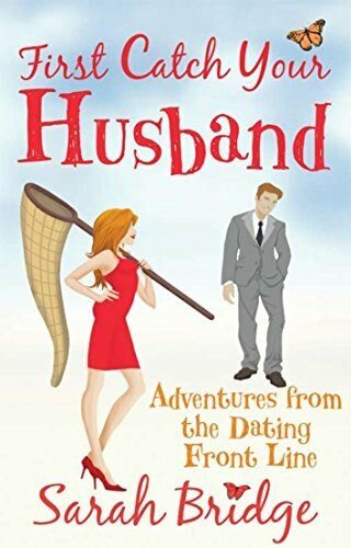 First Catch Your Husband (Adventures on the Dating Front Line) by Sarah Bridge, 9781845967987