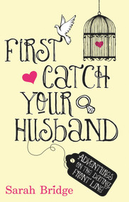 First Catch Your Husband (Adventures on the Dating Front Line) by Sarah Bridge, 9781845967987