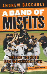 A Band of Misfits (Tales of the 2010 San Francisco Giants) by Andrew Baggarly, Duane Kuiper, 9781629370989