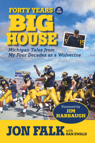 Forty Years in The Big House (Michigan Tales from My Four Decades as a Wolverine) by Jon Falk, Dan Ewald, Jim Harbaugh, 9781629370736