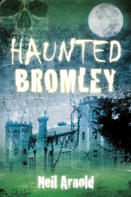 Haunted Bromley by Neil Arnold, 9780752497785