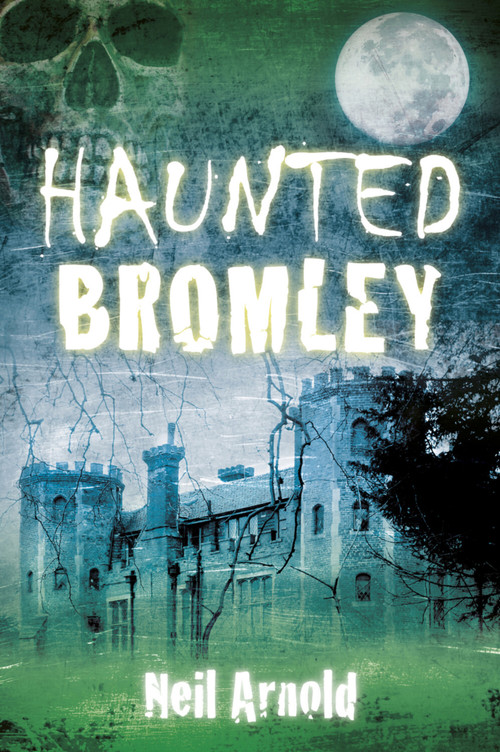 Haunted Bromley by Neil Arnold, 9780752497785