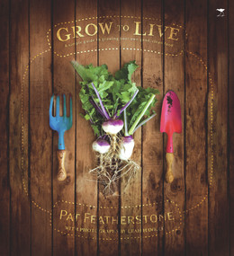 Grow to Live (A Simple Guide to Growing Your Own Good, Clean Food) by Pat Featherstone, Leah Hawker, 9781770096509