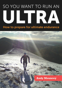 So You Want to Run an Ultra (How to Prepare for Ultimate Endurance) by Andy Mouncey, 9781847978301