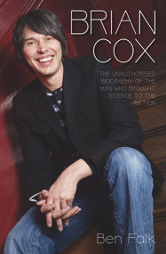 Brian Cox (The Unauthorised Biography of the Man Who Brought Science to the Nation) by Ben Falk, 9781784183776