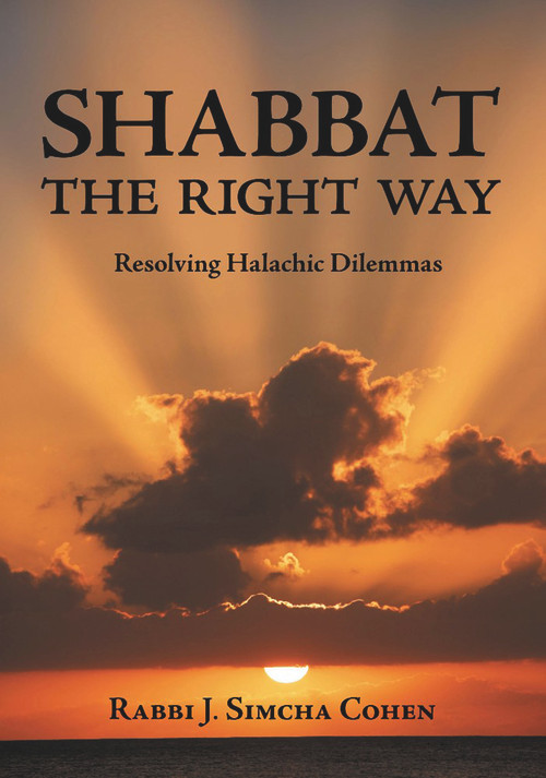 Shabbat, The Right Way (Resolving Halachic Dilemmas) by Rabbi J. Simcha Cohen, 9789655240214