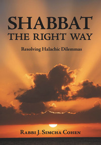 Shabbat, The Right Way (Resolving Halachic Dilemmas) by Rabbi J. Simcha Cohen, 9789655240214