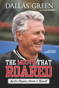 The Mouth That Roared (My Six Outspoken Decades in Baseball) by Dallas Green, Alan Maimon, 9781600788055