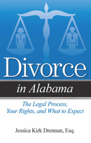 Divorce in Alabama (The Legal Process, Your Rights, and What to Expect) by Jessica Kirk Drennan, 9781938803451