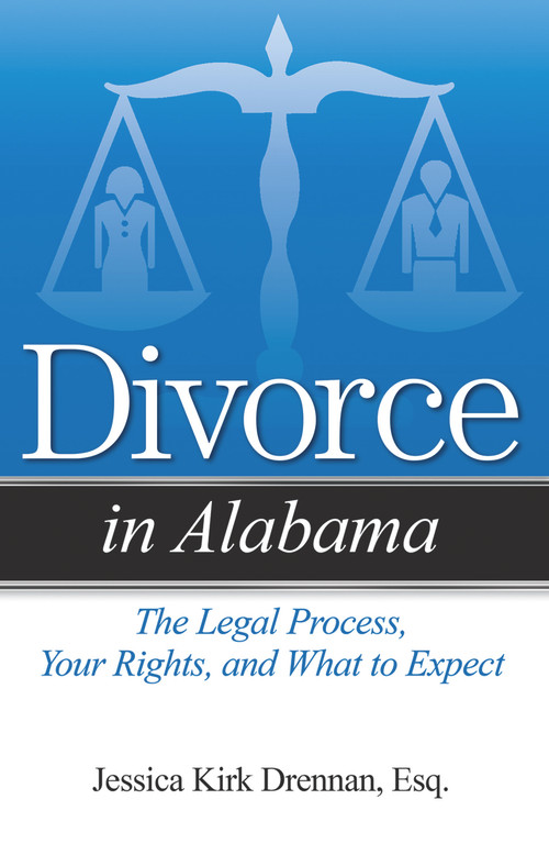 Divorce in Alabama (The Legal Process, Your Rights, and What to Expect) by Jessica Kirk Drennan, 9781938803451
