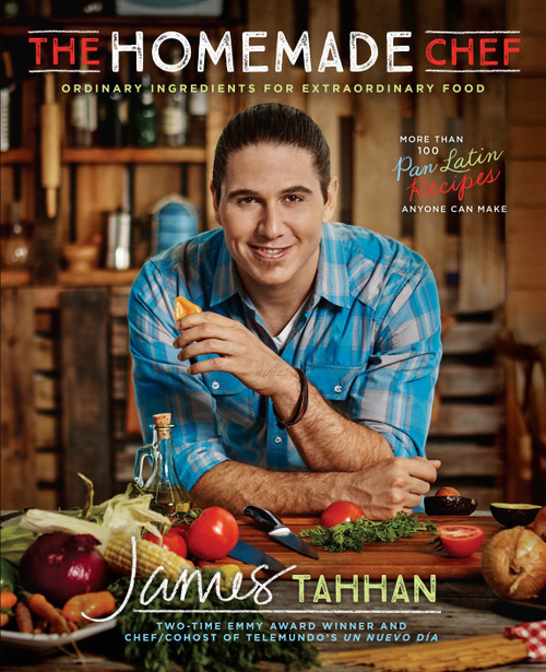 The Homemade Chef (Ordinary Ingredients for Extraordinary Food: A Cookbook) by Chef James Tahhan, 9781101990414