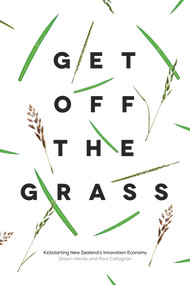 Get off the Grass (Kickstarting New Zealand's Innovation Economy) by Shaun Hendy, Paul Callaghan, 9781869407629
