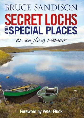 Secret Lochs and Special Places (An Angling Memoir) by Bruce Sandison, Peter Fluck, 9781845027865