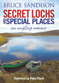 Secret Lochs and Special Places (An Angling Memoir) by Bruce Sandison, Peter Fluck, 9781845027865