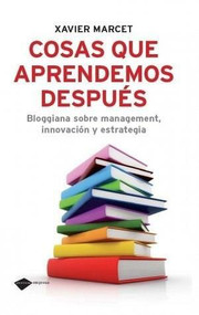 Cosas que aprendemos después (Bloggiana sobre management, innovación y estrategia) by Xavier Marcet, 9788496981898