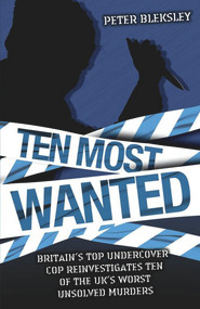 Ten Most Wanted (Britain's Top Undercover Cop Reivestigates Ten of the UK's Worse Unsolved Murders) by Peter Bleksley, 9781844541492