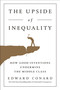 The Upside of Inequality (How Good Intentions Undermine the Middle Class) by Edward Conard, 9781595231239