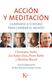 Acción y meditación (Cambiarse a sí mismo para cambiar el mundo) (Spanish Edition) by Christophe André, Jon Kabat-Zinn, Pierre Rabhi, Matthieu Ricard, 9788499884301
