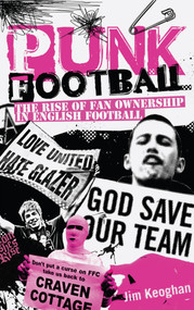 Punk Football (The Rise of Fan Ownership in English Football) by Jim Keoghan, 9781909626362