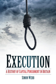 Execution (A History of Capital Punishment in Britain) by Simon Webb, 9780752464077