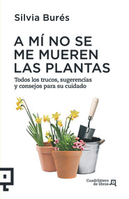 A mí no se me mueren las plantas (Todos los trucos, sugerencias y consejos para su cuidado) by Silvia Burés, 9788494003714