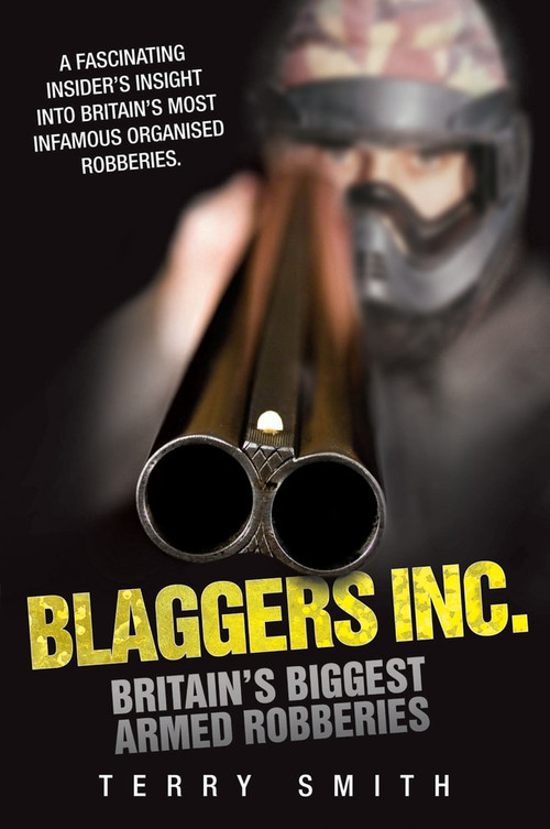 Blaggers Inc (Britain's Biggest Armed Robberies) by Terry Smith, 9781843589594
