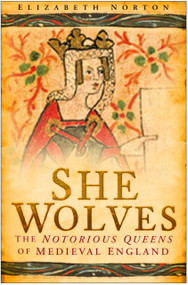 She Wolves (The Notorious Queens of Medieval England) - 9780750947350 by Elizabeth Norton, 9780750947350