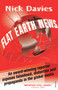 Flat Earth News (An Award-Winning Reporter Exposes Falsehood, Distortion and Propaganda in the Global Media) by Nick Davies, 9780099512684